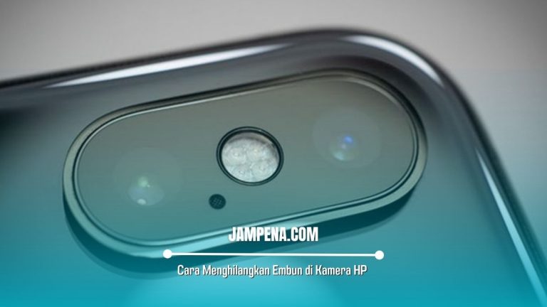 Penyebab Dan Cara Menghilangkan Embun Di Kamera HP 100 Berhasil