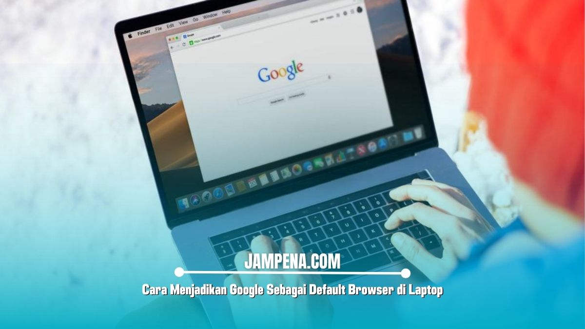 Cara Menjadikan Google Sebagai Default Browser di Laptop