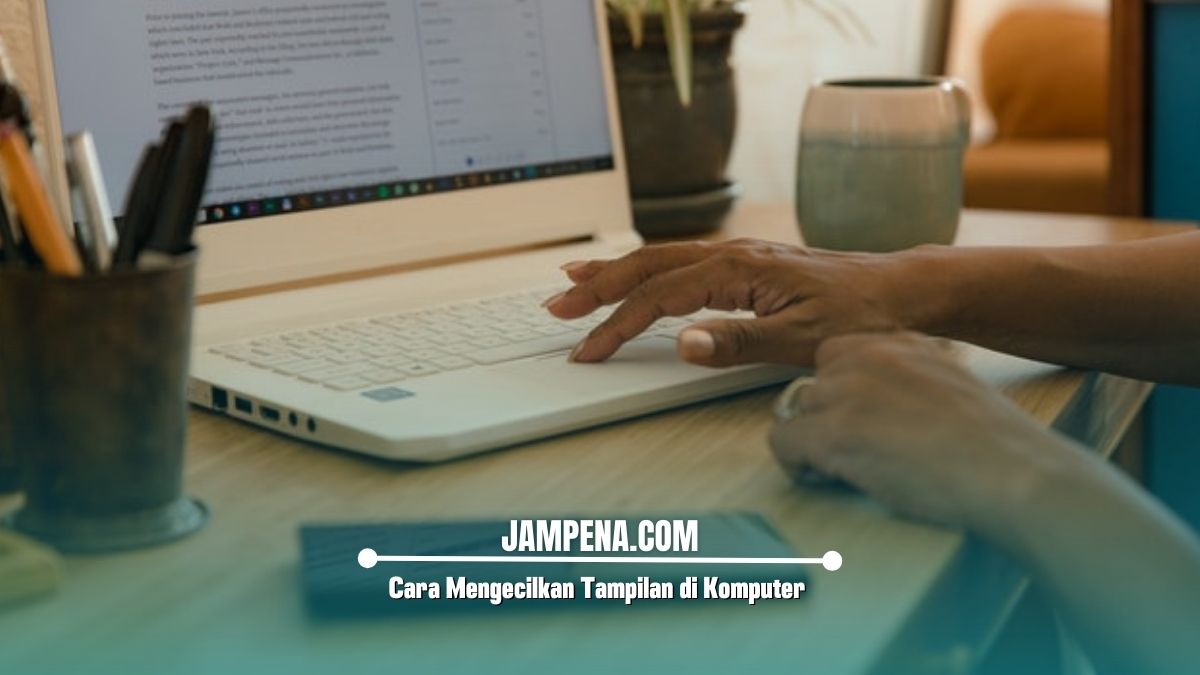 Cara Mengecilkan Tampilan di Komputer