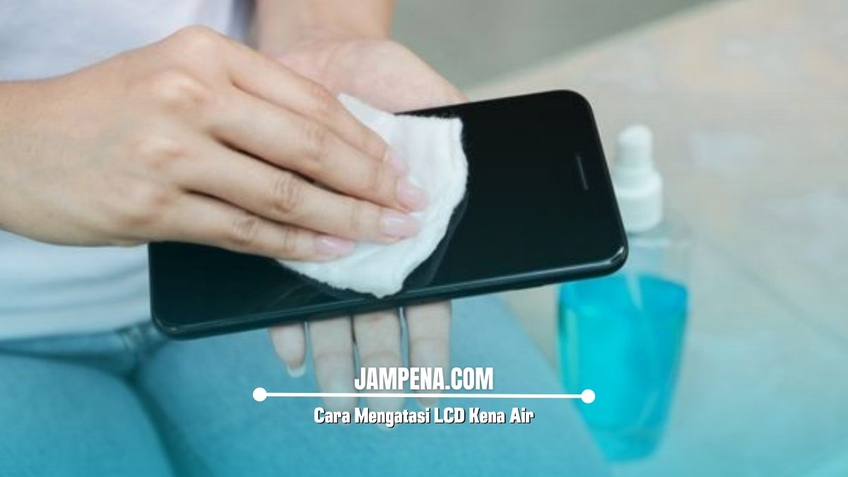 Cara Mengatasi LCD Kena Air