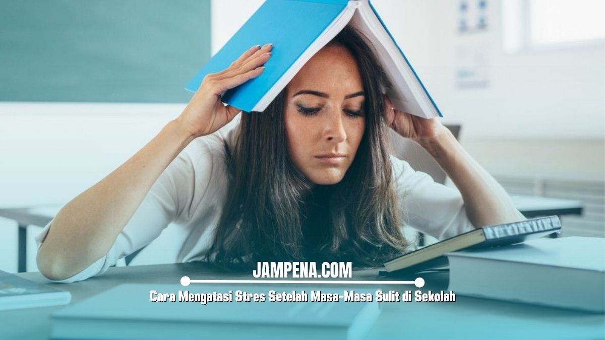 Cara Mengatasi Stres Setelah Masa-Masa Sulit di Sekolah