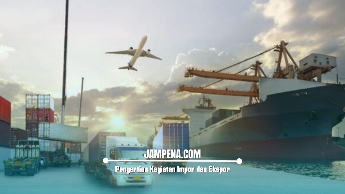 Pengertian Kegiatan Impor dan Ekspor